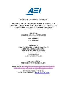 AMERICAN ENTERPRISE INSTITUTE  THE FUTURE OF AMERICAN MISSILE DEFENSE: A CONVERSATION WITH SENATOR KELLY AYOTTE AND US DEFENSE INDUSTRY REPRESENTATIVES SPEAKER: