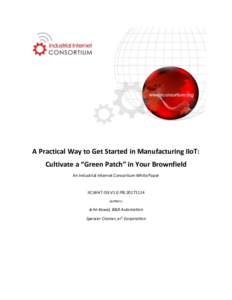 A Practical Way to Get Started in Manufacturing IIoT: Cultivate a “Green Patch” in Your Brownfield An Industrial Internet Consortium White Paper IIC:WHT:IS3:V1.0:PB:Authors: