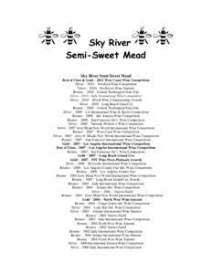 Sky River Semi-Sweet Mead Sky River Semi-Sweet Mead Best of Class & Gold – 2011 West Coast Wine Competition Silver – 2011 – NextGen Wine Competition Silver – 2010 – Northwest Wine Summit