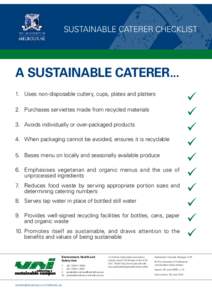 SUSTAINABle Caterer CHECKLIST  A SUSTAINABLE CATERER... 1.	 Uses non-disposable cutlery, cups, plates and platters 2.	 Purchases serviettes made from recycled materials 3.	 Avoids individually or over-packaged products