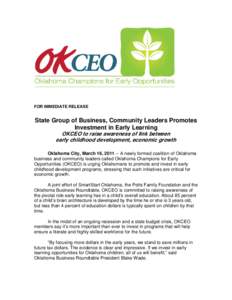 FOR IMMEDIATE RELEASE  State Group of Business, Community Leaders Promotes Investment in Early Learning OKCEO to raise awareness of link between early childhood development, economic growth