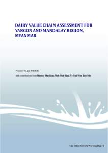 DAIRY VALUE CHAIN ASSESSMENT FOR YANGON AND MANDALAY REGION, MYANMAR Prepared by Jan Hinrichs with contributions from Murray MacLean, Wah Wah Han, Ye Tun Win, Tun Min