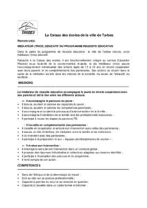 La Caisse des écoles de la ville de Tarbes Recrute un(e) MEDIATEUR (TRICE) EDUCATIF DU PROGRAMME REUSSITE EDUCATIVE Dans le cadre du programme de réussite éducative médiateur (trice) éducatif.