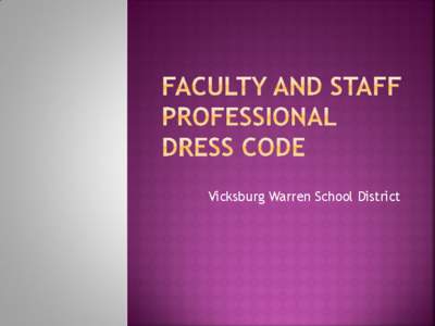 Vicksburg Warren School District  As you are dressed, So shall you be perceived; And as you are perceived, so shall you be treated.