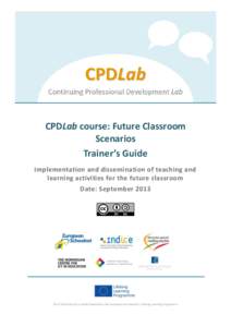 CPDLab course: Future Classroom Scenarios Trainer’s Guide Implementation and dissemination of teaching and learning activities for the future classroom Date: September 2013