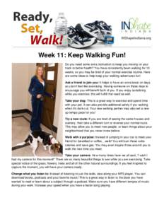 Week 11: Keep Walking Fun! Do you need some extra motivation to keep you moving on your track to better health? You have consistently been walking for 10 weeks, so you may be tired of your normal exercise routine. Here a