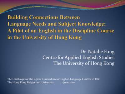 Dr. Natalie Fong Centre for Applied English Studies The University of Hong Kong The Challenges of the 4-year Curriculum for English Language Centres in HK The Hong Kong Polytechnic University 2 June 2010