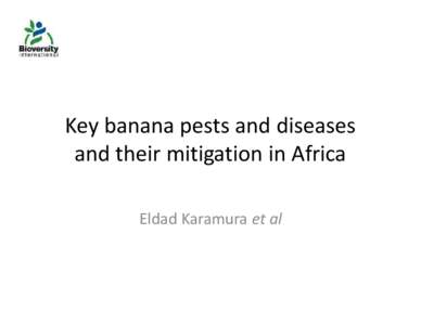 Key banana pests and diseases and their mitigation in Africa Eldad Karamura et al Presentation outline •