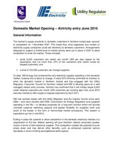 Domestic Market Opening – Airtricity entry June 2010 General Information The market to supply electricity to domestic customers in Northern Ireland was ‘opened’ to competition on 1 November[removed]This meant that, o