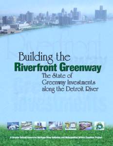 Building the Riverfront Greenway The State of Greenway Investments Along the Detroit River The vision of a continuous greenway along the Detroit River seemed like a dream only a few years ago. But today, communities and