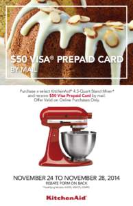 $50 VISA® PREPAID CARD BY MAIL Purchase a select KitchenAid® 4.5-Quart Stand Mixer* and receive $50 Visa Prepaid Card by mail. Offer Valid on Online Purchases Only.