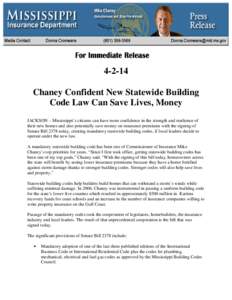 [removed]Chaney Confident New Statewide Building Code Law Can Save Lives, Money JACKSON – Mississippi’s citizens can have more confidence in the strength and resilience of their new homes and also potentially save mone