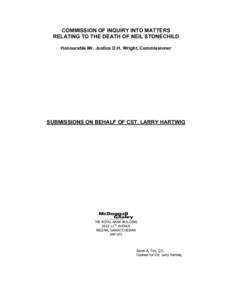 COMMISSION OF INQUIRY INTO MATTERS RELATING TO THE DEATH OF NEIL STONECHILD Honourable Mr. Justice D.H. Wright, Commissioner SUBMISSIONS ON BEHALF OF CST. LARRY HARTWIG