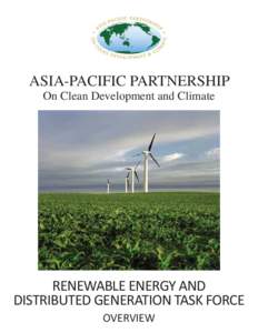 ASIA-PACIFIC PARTNERSHIP On Clean Development and Climate RENEWABLE ENERGY AND DISTRIBUTED GENERATION TASK FORCE OVERVIEW