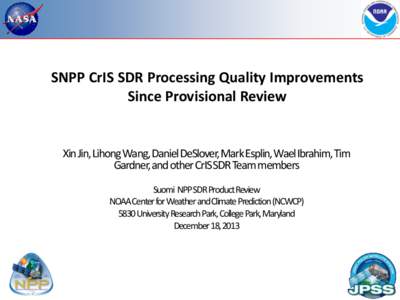 SNPP CrIS SDR Processing Quality Improvements Since Provisional Review XinJin, LihongWang, Daniel DeSlover, Mark Esplin, WaelIbrahim, Tim Gardner, and other CrISSDR Team members Suomi NPP SDR Product Review