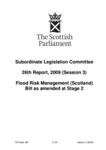 Subordinate Legislation Committee 26th Report, 2009 (Session 3) Flood Risk Management (Scotland) Bill as amended at Stage 2  SP Paper 262