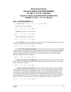 Maine Revised Statutes  Title 35-A: PUBLIC UTILITIES HEADING: PL 1987, c. 141, Pt. A, §6 (new) Chapter 37: RURAL ELECTRIFICATION COOPERATIVES HEADING: PL 1987, c. 141, Pt. A, §6 (new)