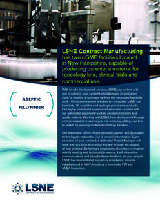LSNE Contract Manufacturing has two cGMP facilities located in New Hampshire, capable of producing parenteral material for toxicology lots, clinical trials and commercial use.