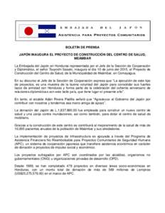 BOLETÍN DE PRENSA JAPÓN INAUGURA EL PROYECTO DE CONSTRUCCIÓN DEL CENTRO DE SALUD, MEÁMBAR La Embajada del Japón en Honduras representada por el Jefe de la Sección de Cooperación y Diplomático, el señor Tsuyoshi 