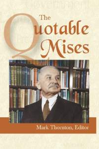 THE QUOTABLE MISES  MARK THORNTON, EDITOR Copyright © 2005 by the Ludwig von Mises Institute All rights reserved. Printed in the United States of America.