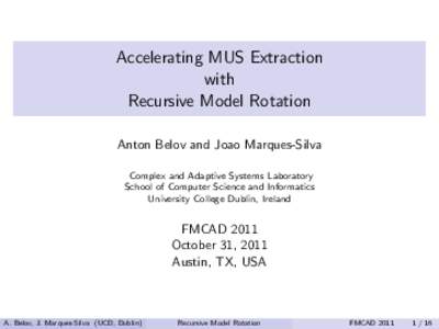 Accelerating MUS Extraction with Recursive Model Rotation Anton Belov and Joao Marques-Silva Complex and Adaptive Systems Laboratory School of Computer Science and Informatics