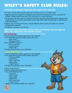 WILEY’S SAFETY CLUB RULES: SUGGESTED SUPERVISION GUIDELINES AND WATER SAFETY PRACTICES • All minors must be under parental supervision at all times, just as in any public space. • Lifeguards are here to respond to 