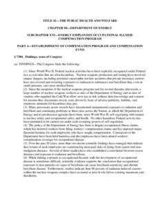 TITLE 42—THE PUBLIC HEALTH AND WELFARE CHAPTER 84—DEPARTMENT OF ENERGY SUBCHAPTER XVI—ENERGY EMPLOYEES OCCUPATIONAL ILLNESS COMPENSATION PROGRAM PART A—ESTABLISHMENT OF COMPENSATION PROGRAM AND COMPENSATION FUND