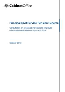 Principal Civil Service Pension Scheme Consultation on proposed increases to employee contribution rates effective from April 2014 October 2013