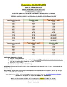 Shuttle Hotline: [removed]FAST (x3278)  COAST GUARD ISLAND COURTESY SHUTTLE SCHEDULE SHUTTLE DEPARTURE SCHEDULE DEPARTURE TIMES LISTED BELOW ARE APPROXIMATE AND ARE SUBJECT TO CHANGE