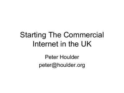 Starting The Commercial Internet in the UK Peter Houlder   Setting The Context