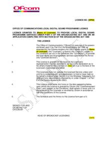 LICENCE NO. [DP00]  OFFICE OF COMMUNICATIONS LOCAL DIGITAL SOUND PROGRAMME LICENCE LICENCE GRANTED TO [Name of Licensee] TO PROVIDE LOCAL DIGITAL SOUND PROGRAMME SERVICES UNDER PART II OF THE BROADCASTING ACT 1996 ON AN 