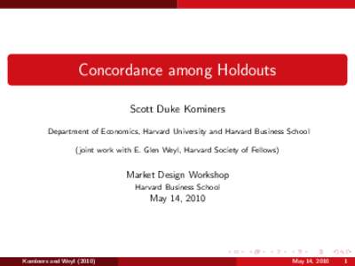 Concordance among Holdouts Scott Duke Kominers Department of Economics, Harvard University and Harvard Business School (joint work with E. Glen Weyl, Harvard Society of Fellows)  Market Design Workshop