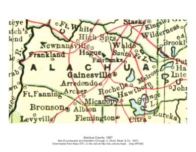 Alachua County, 1907 New Encyclopedia and Gazetteer (Chicago, IL: Dodd, Mead, & Co., 1907) Downloaded from Maps ETC, on the web at http://etc.usf.edu/maps [map #f1509] 