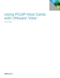 Using PCoIP Host Cards with VMware ® View™ W H I T E PA P E R Using PCoIP Host Cards with VMware View