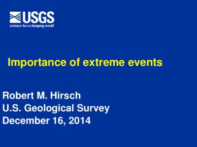 Importance of extreme events Robert M. Hirsch U.S. Geological Survey December 16, 2014  My main points