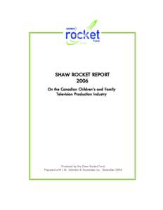 SHAW ROCKET REPORT 2006 On the Canadian Children’s and Family Television Production Industry  Produced by the Shaw Rocket Fund.