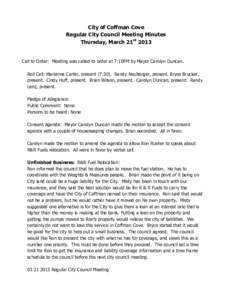 City of Coffman Cove Regular City Council Meeting Minutes Thursday, March 21st 2013 Call to Order: Meeting was called to order at 7:10PM by Mayor Carolyn Duncan. Roll Call: Marianna Carter, present (7:30). Randy Neuberge