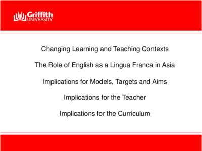 Changing Learning and Teaching Contexts The Role of English as a Lingua Franca in Asia Implications for Models, Targets and Aims Implications for the Teacher Implications for the Curriculum