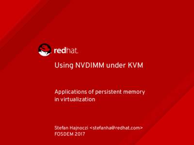 Using NVDIMM under KVM Applications of persistent memory in virtualization Stefan Hajnoczi <> FOSDEM 2017