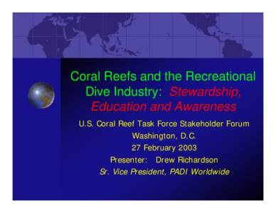Coral Reefs and the Recreational Dive Industry: Stewardship, Education and Awareness U.S. Coral Reef Task Force Stakeholder Forum Washington, D.C. 27 February 2003