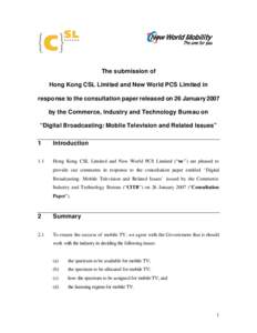 The submission of Hong Kong CSL Limited and New World PCS Limited in response to the consultation paper released on 26 January 2007 by the Commerce, Industry and Technology Bureau on “Digital Broadcasting: Mobile Telev