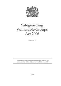 Safeguarding Vulnerable Groups Act 2006 CHAPTER 47  Explanatory Notes have been produced to assist in the