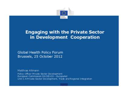 Engaging with the Private Sector in Development Cooperation Global Health Policy Forum Brussels, 25 October 2012