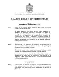 REGLAMENTO GENERAL DE ESTUDIOS DE DOCTORADO TITULO I DEL GRADO ACADÉMICO DE DOCTOR Art. 1º  : Doctor es el más alto grado académico que otorga la Pontificia