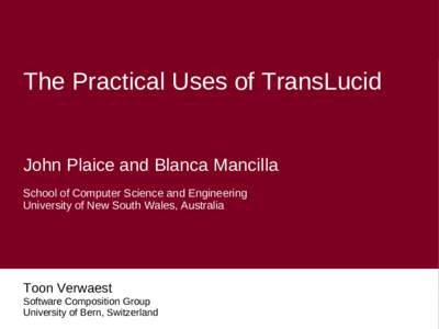 The Practical Uses of TransLucid John Plaice and Blanca Mancilla School of Computer Science and Engineering University of New South Wales, Australia  Toon Verwaest