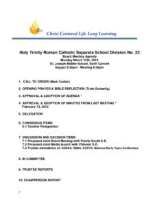 Christ Centered Life Long Learning  Holy Trinity Roman Catholic Separate School Division No. 22 Board Meeting Agenda Monday March 12th, 2012 St. Joseph Middle School, Swift Current