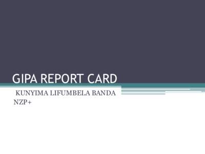 GIPA REPORT CARD KUNYIMA LIFUMBELA BANDA NZP+ AIM OF THE STUDY • The aim of the study was to assess the level and