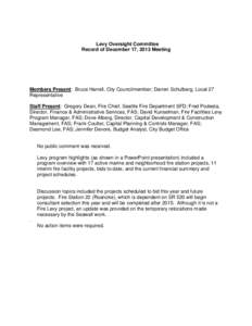 Levy Oversight Committee Record of December 17, 2013 Meeting Members Present: Bruce Harrell, City Councilmember; Darren Schulberg, Local 27 Representative Staff Present: Gregory Dean, Fire Chief, Seattle Fire Department 