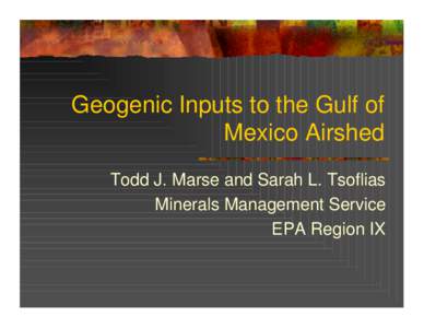 Geogenic Inputs to the Gulf of Mexico Airshed Todd J. Marse and Sarah L. Tsoflias Minerals Management Service EPA Region IX