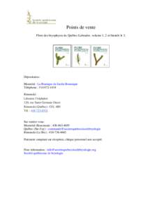 Points de vente Flore des bryophytes du Québec-Labrador, volume 1, 2 et bientôt le 3. Dépositaires: Montréal : La Boutique du Jardin Botanique Téléphone : [removed]